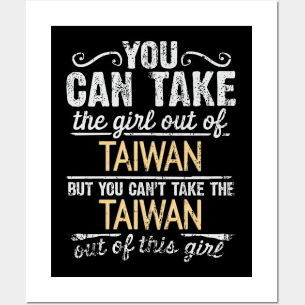 You Can Take The Girl Out Of Taiwan But You Cant Take The Taiwan Out Of The Girl - Gift for Taiwanese With Roots From Taiwan Wall Art by Country Flags